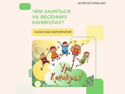 Весенние каникулы – ярко, познавательно, увлекательно