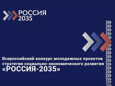 Стартовал Всероссийский конкурс молодёжных проектов стратегии социально-экономического развития «РОССИЯ-2035»